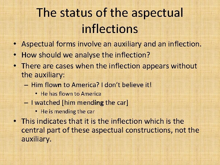 The status of the aspectual inflections • Aspectual forms involve an auxiliary and an