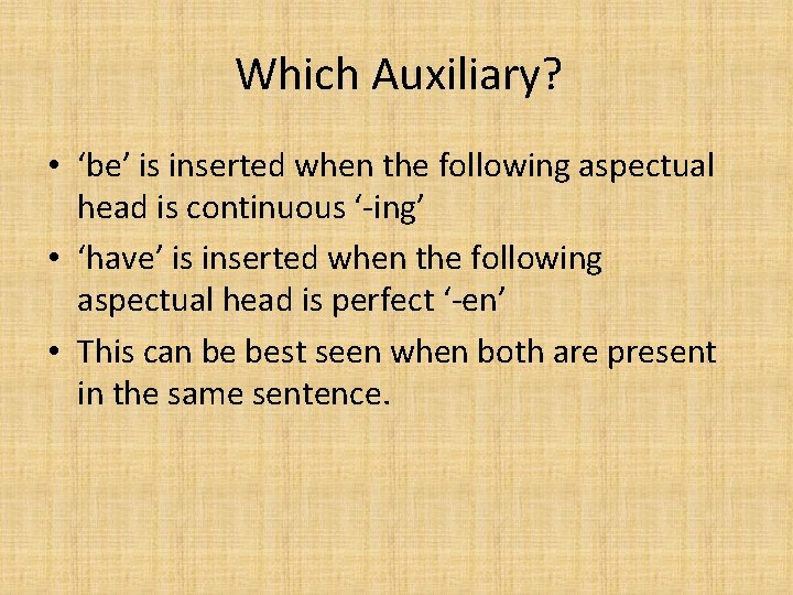 Which Auxiliary? • ‘be’ is inserted when the following aspectual head is continuous ‘-ing’