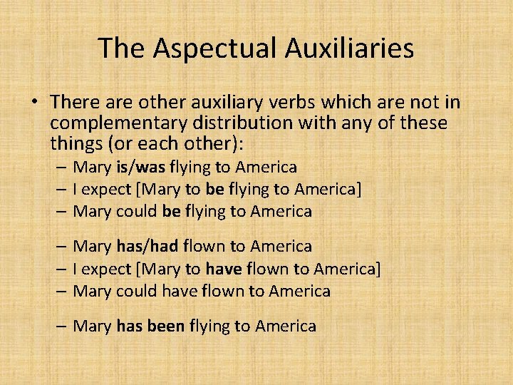 The Aspectual Auxiliaries • There are other auxiliary verbs which are not in complementary