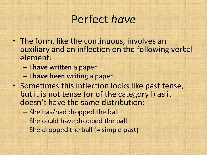 Perfect have • The form, like the continuous, involves an auxiliary and an inflection