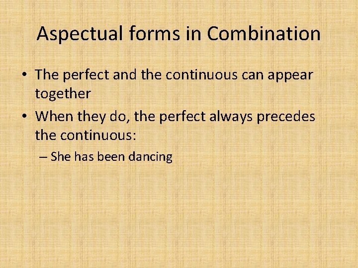Aspectual forms in Combination • The perfect and the continuous can appear together •