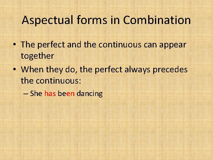 Aspectual forms in Combination • The perfect and the continuous can appear together •