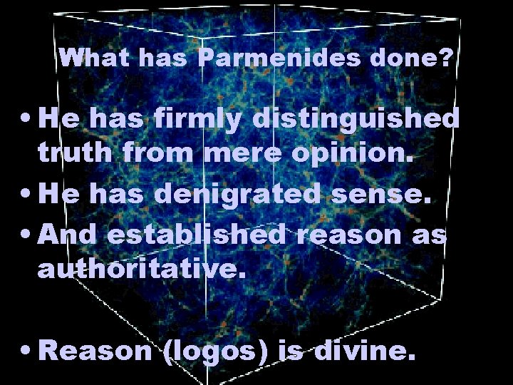 What has Parmenides done? • He has firmly distinguished truth from mere opinion. •