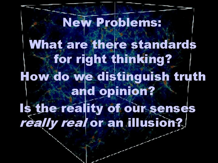 New Problems: What are there standards for right thinking? How do we distinguish truth