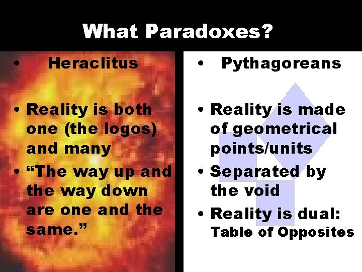 What Paradoxes? • Heraclitus • Pythagoreans • Reality is both one (the logos) and