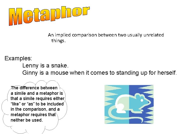 An implied comparison between two usually unrelated things. Examples: Lenny is a snake. Ginny