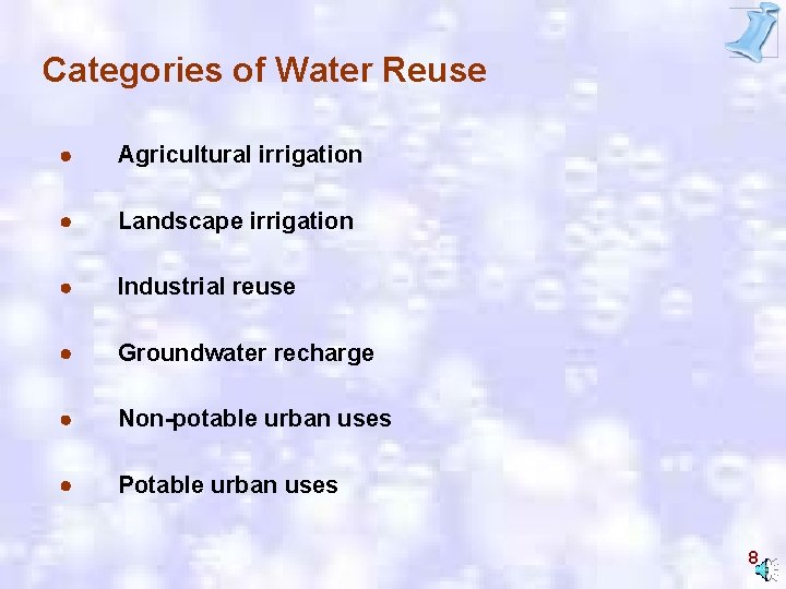 Categories of Water Reuse Agricultural irrigation Landscape irrigation Industrial reuse Groundwater recharge Non-potable urban