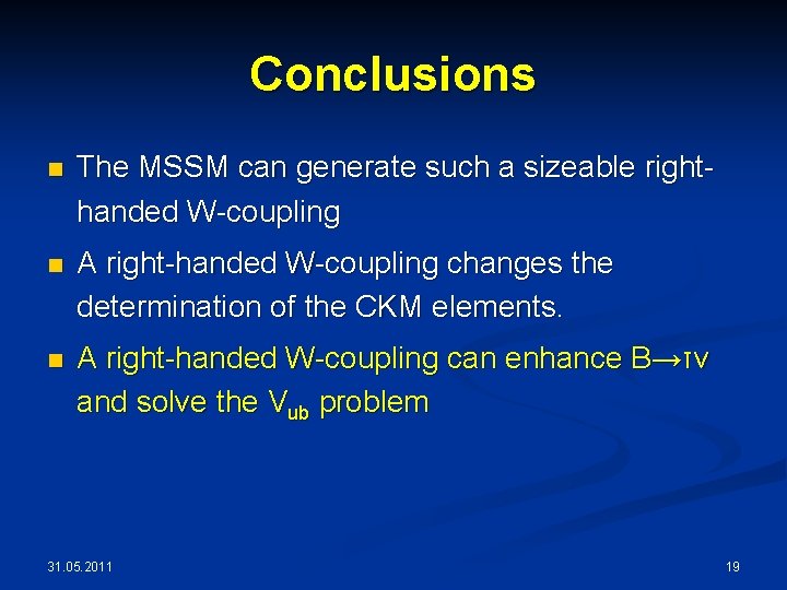 Conclusions n The MSSM can generate such a sizeable righthanded W-coupling n A right-handed