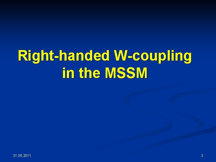Right-handed W-coupling in the MSSM 31. 05. 2011 3 
