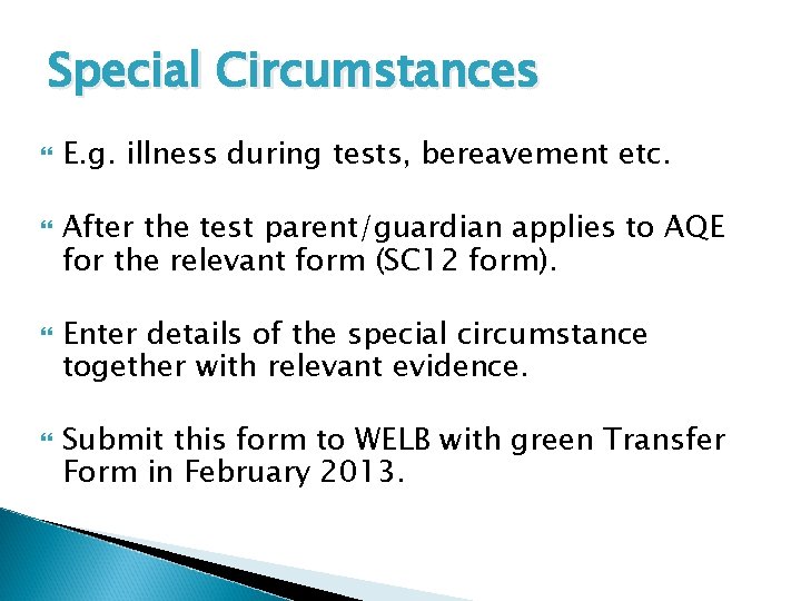 Special Circumstances E. g. illness during tests, bereavement etc. After the test parent/guardian applies