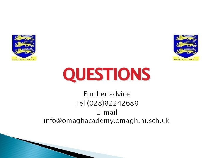 QUESTIONS Further advice Tel (028)82242688 E-mail info@omaghacademy. omagh. ni. sch. uk 