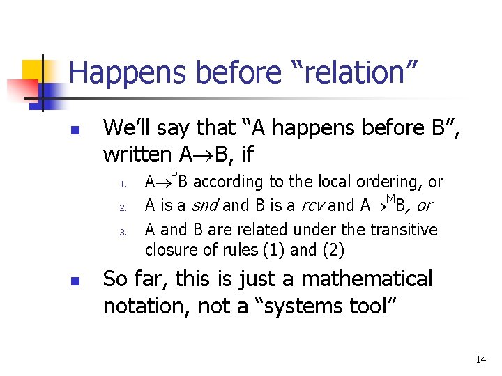 Happens before “relation” n We’ll say that “A happens before B”, written A B, Happens before “relation” n We’ll say that “A happens before B”, written A B,