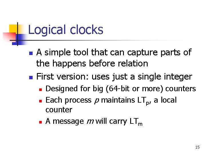 Logical clocks n n A simple tool that can capture parts of the happens Logical clocks n n A simple tool that can capture parts of the happens