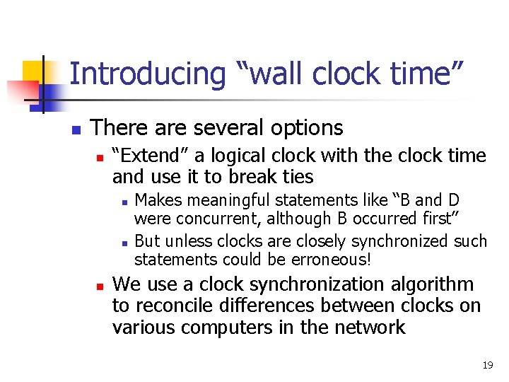 Introducing “wall clock time” n There are several options n “Extend” a logical clock Introducing “wall clock time” n There are several options n “Extend” a logical clock