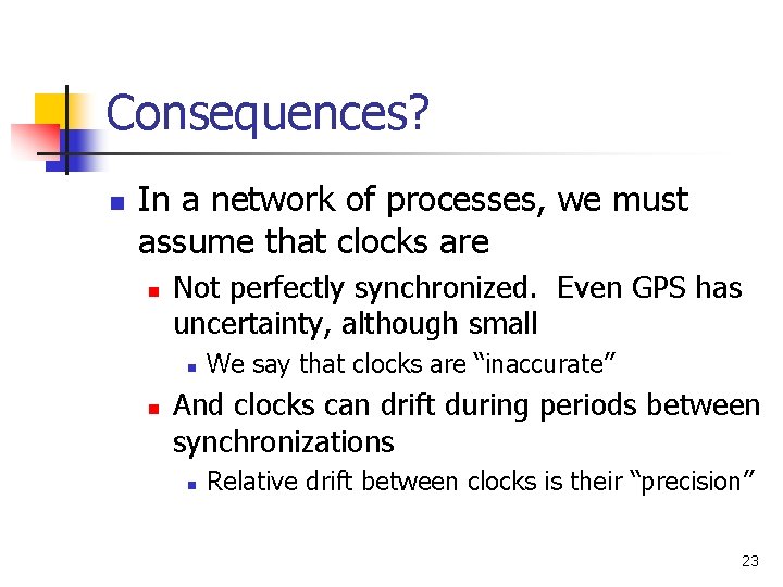 Consequences? n In a network of processes, we must assume that clocks are n Consequences? n In a network of processes, we must assume that clocks are n