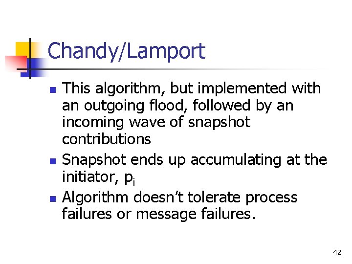 Chandy/Lamport n n n This algorithm, but implemented with an outgoing flood, followed by Chandy/Lamport n n n This algorithm, but implemented with an outgoing flood, followed by