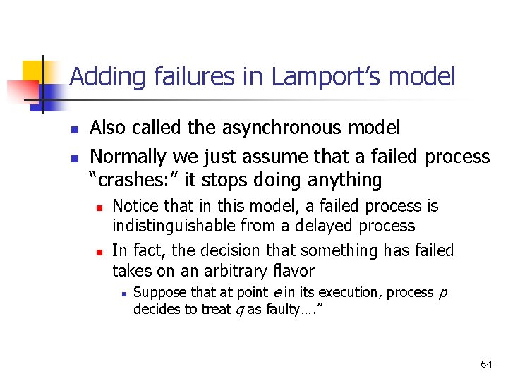 Adding failures in Lamport’s model n n Also called the asynchronous model Normally we Adding failures in Lamport’s model n n Also called the asynchronous model Normally we