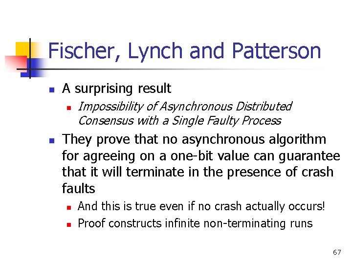 Fischer, Lynch and Patterson n A surprising result n n Impossibility of Asynchronous Distributed Fischer, Lynch and Patterson n A surprising result n n Impossibility of Asynchronous Distributed