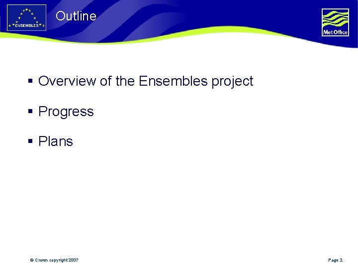 Outline § Overview of the Ensembles project § Progress § Plans © Crown copyright