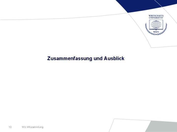 Zusammenfassung und Ausblick 13 WU Infosammlung 