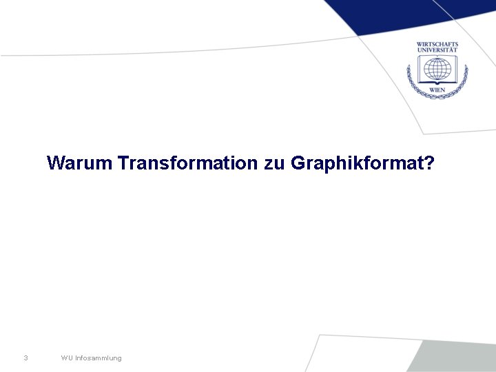 Warum Transformation zu Graphikformat? 3 WU Infosammlung 