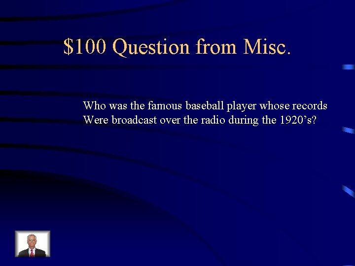 $100 Question from Misc. Who was the famous baseball player whose records Were broadcast $100 Question from Misc. Who was the famous baseball player whose records Were broadcast