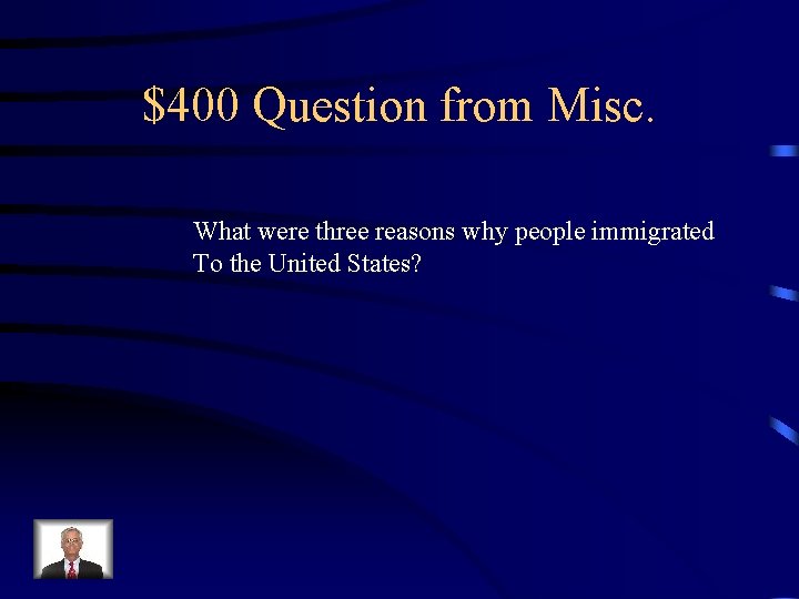 $400 Question from Misc. What were three reasons why people immigrated To the United