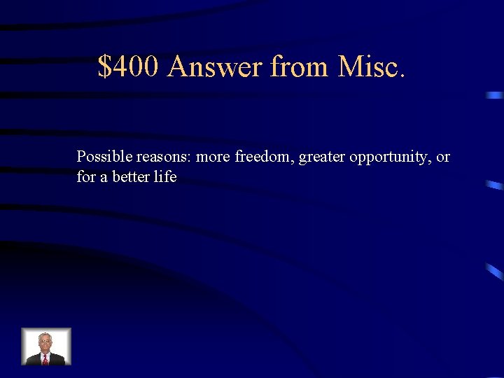 $400 Answer from Misc. Possible reasons: more freedom, greater opportunity, or for a better $400 Answer from Misc. Possible reasons: more freedom, greater opportunity, or for a better