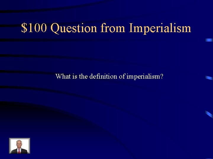 $100 Question from Imperialism What is the definition of imperialism? 