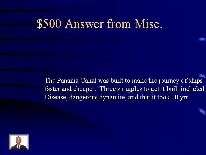 $500 Answer from Misc. The Panama Canal was built to make the journey of