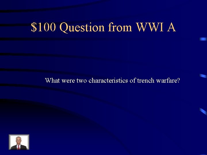$100 Question from WWI A What were two characteristics of trench warfare? 