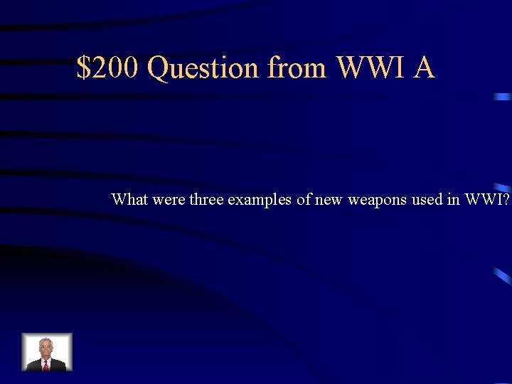 $200 Question from WWI A What were three examples of new weapons used in