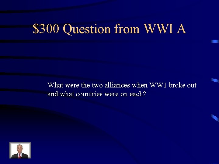 $300 Question from WWI A What were the two alliances when WW 1 broke
