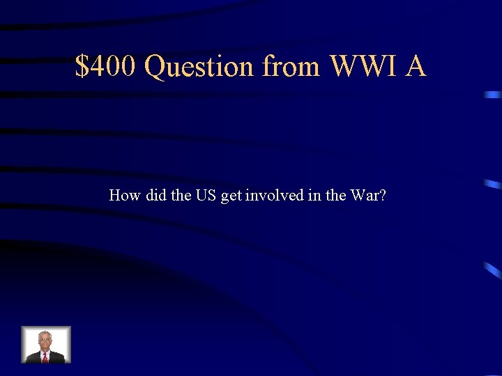 $400 Question from WWI A How did the US get involved in the War? $400 Question from WWI A How did the US get involved in the War?