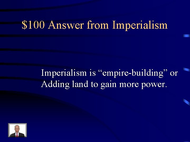 $100 Answer from Imperialism is “empire-building” or Adding land to gain more power. 