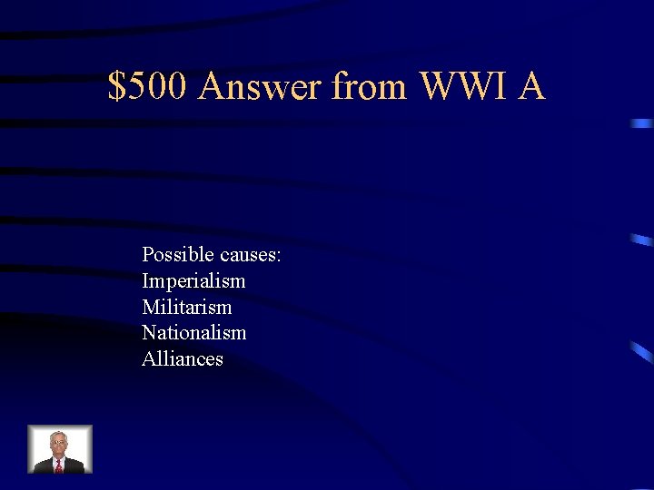 $500 Answer from WWI A Possible causes: Imperialism Militarism Nationalism Alliances 