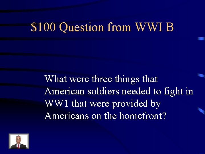 $100 Question from WWI B What were three things that American soldiers needed to