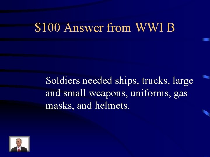 $100 Answer from WWI B Soldiers needed ships, trucks, large and small weapons, uniforms,