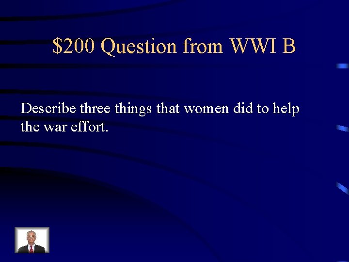 $200 Question from WWI B Describe three things that women did to help the