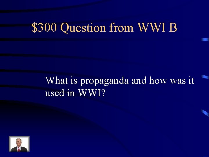 $300 Question from WWI B What is propaganda and how was it used in