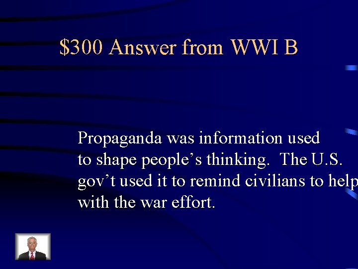 $300 Answer from WWI B Propaganda was information used to shape people’s thinking. The