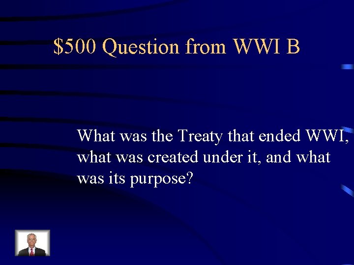 $500 Question from WWI B What was the Treaty that ended WWI, what was