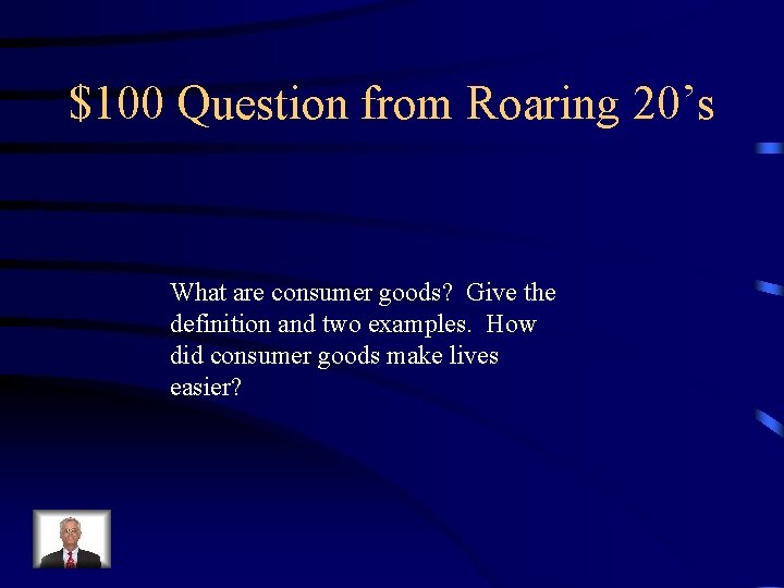 $100 Question from Roaring 20’s What are consumer goods? Give the definition and two