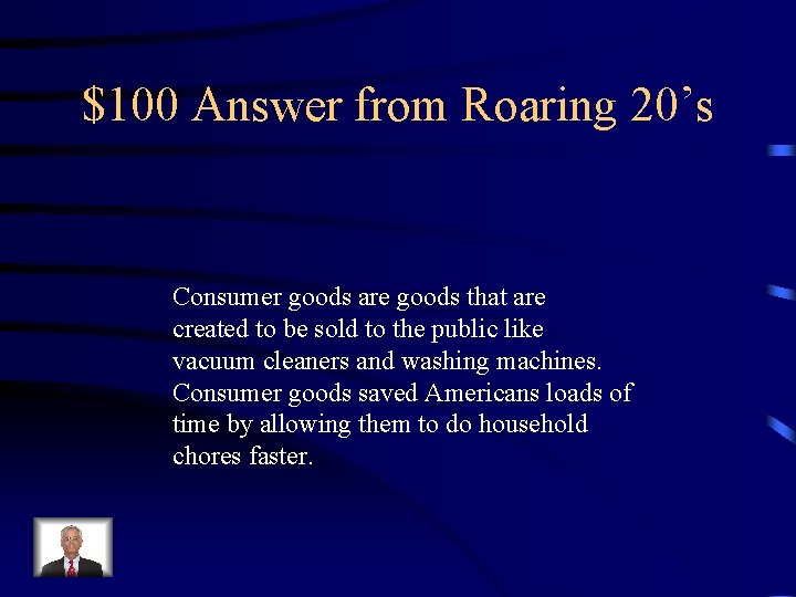 $100 Answer from Roaring 20’s Consumer goods are goods that are created to be