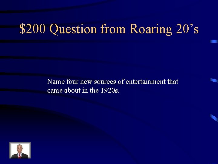 $200 Question from Roaring 20’s Name four new sources of entertainment that came about