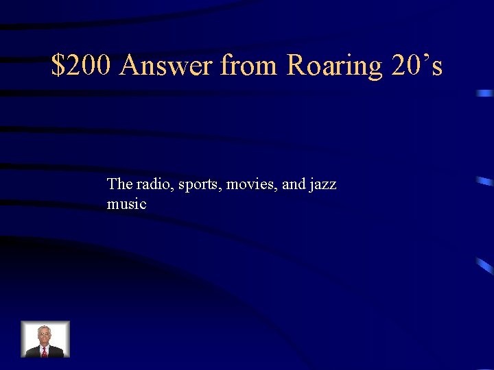 $200 Answer from Roaring 20’s The radio, sports, movies, and jazz music 