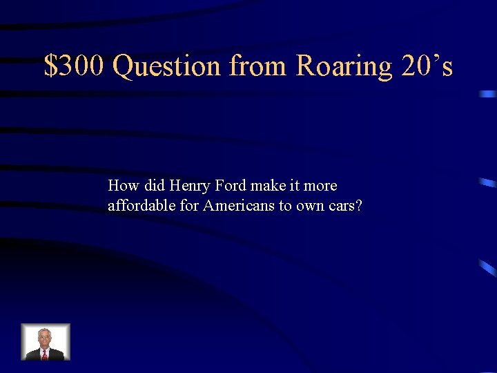 $300 Question from Roaring 20’s How did Henry Ford make it more affordable for