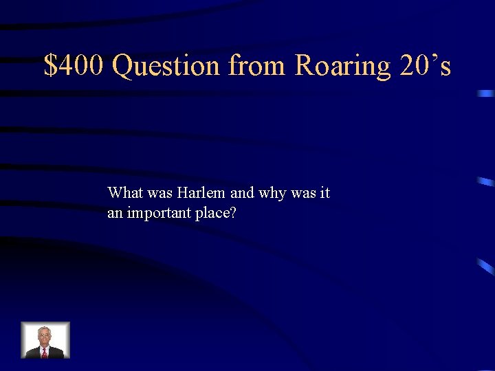 $400 Question from Roaring 20’s What was Harlem and why was it an important