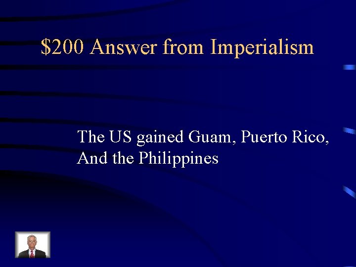 $200 Answer from Imperialism The US gained Guam, Puerto Rico, And the Philippines 