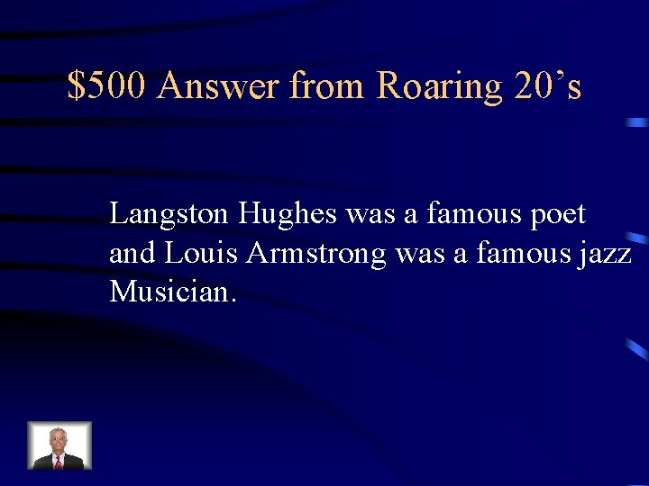 $500 Answer from Roaring 20’s Langston Hughes was a famous poet and Louis Armstrong